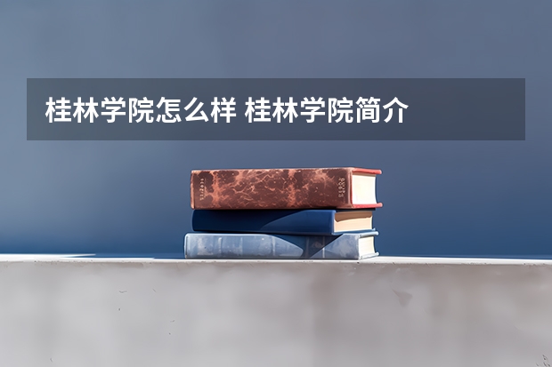 桂林学院怎么样 桂林学院简介