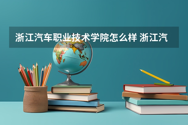 浙江汽车职业技术学院怎么样 浙江汽车职业技术学院简介