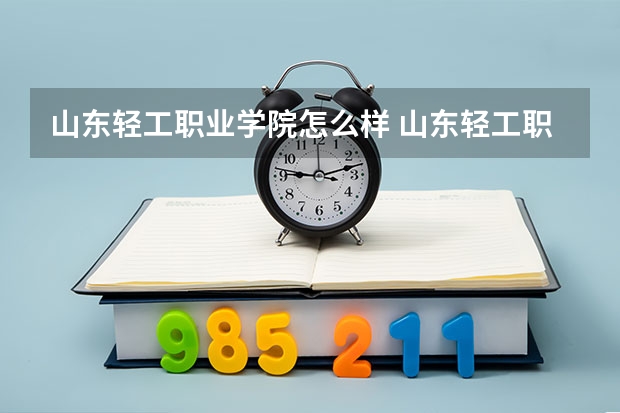 山东轻工职业学院怎么样 山东轻工职业学院简介