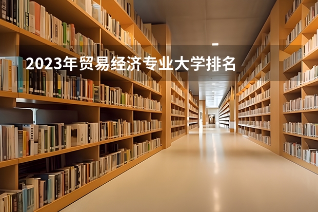 2023年贸易经济专业大学排名