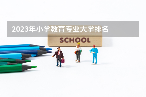 2023年小学教育专业大学排名