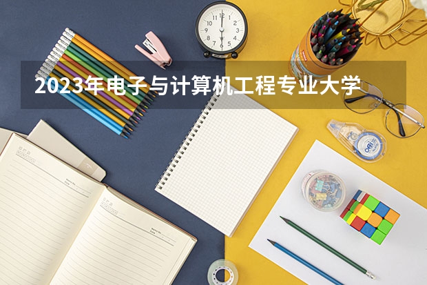 2023年电子与计算机工程专业大学排名