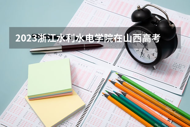 2023浙江水利水电学院在山西高考专业招生计划人数