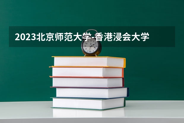 2023北京师范大学-香港浸会大学联合国际学院在内蒙古高考专业招生计划人数