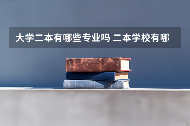 大学二本有哪些专业吗 二本学校有哪些专业比较好