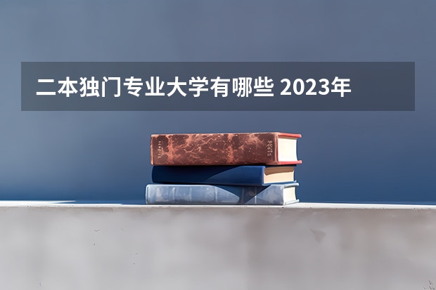 二本独门专业大学有哪些 2023年盘点二本大学哪个专业就业率高 哪些大学好就业