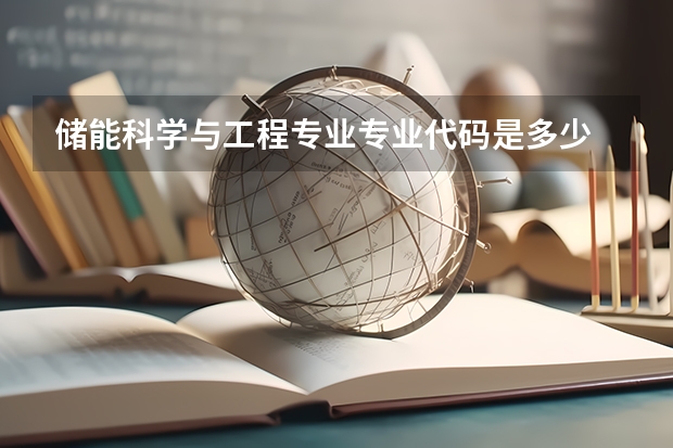 储能科学与工程专业专业代码是多少 上几年