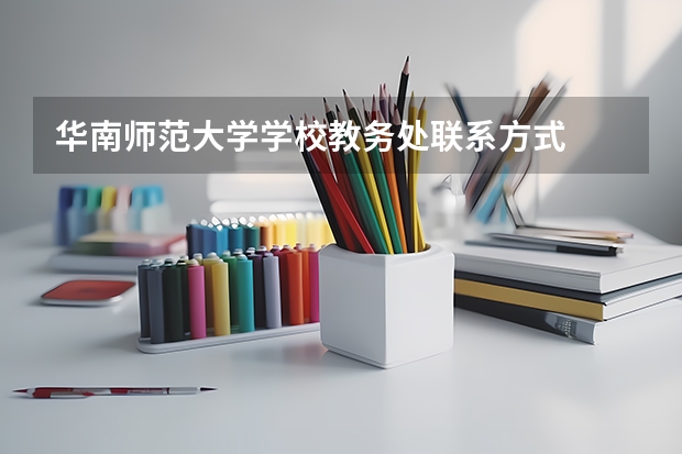 华南师范大学学校教务处联系方式