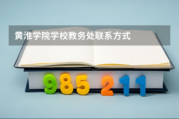 黄淮学院学校教务处联系方式