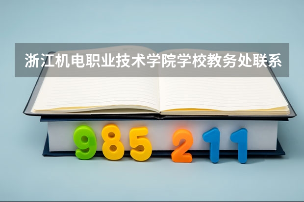 浙江机电职业技术学院学校教务处联系方式