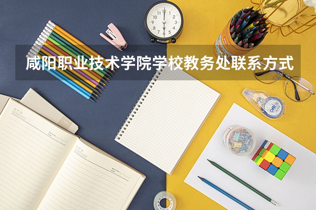 咸阳职业技术学院学校教务处联系方式