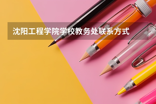 沈阳工程学院学校教务处联系方式