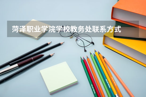 菏泽职业学院学校教务处联系方式