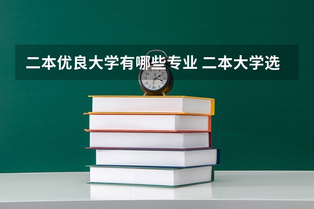 二本优良大学有哪些专业 二本大学选哪些专业好?