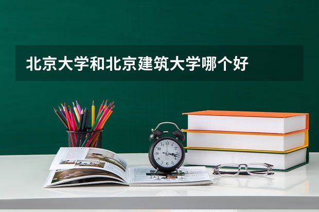 北京大学和北京建筑大学哪个好