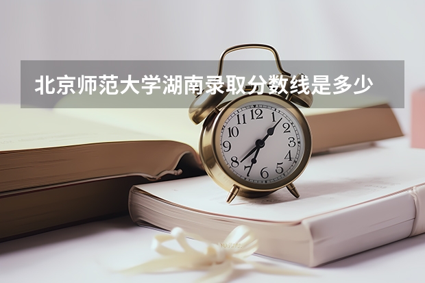 北京师范大学湖南录取分数线是多少