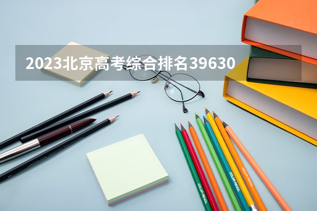 2023北京高考综合排名39630的考生报什么大学(2024分数线预测)