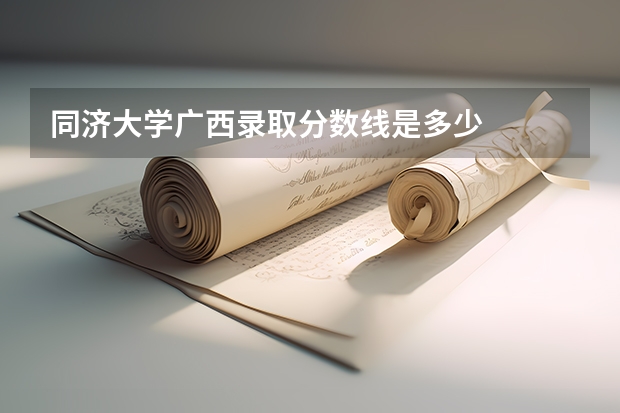 同济大学广西录取分数线是多少