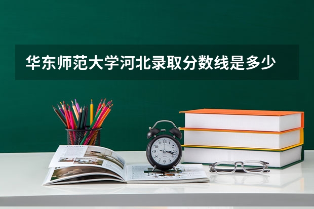 华东师范大学河北录取分数线是多少