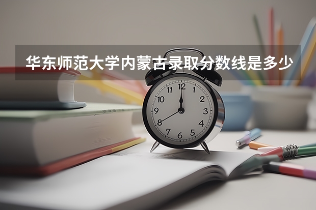 华东师范大学内蒙古录取分数线是多少