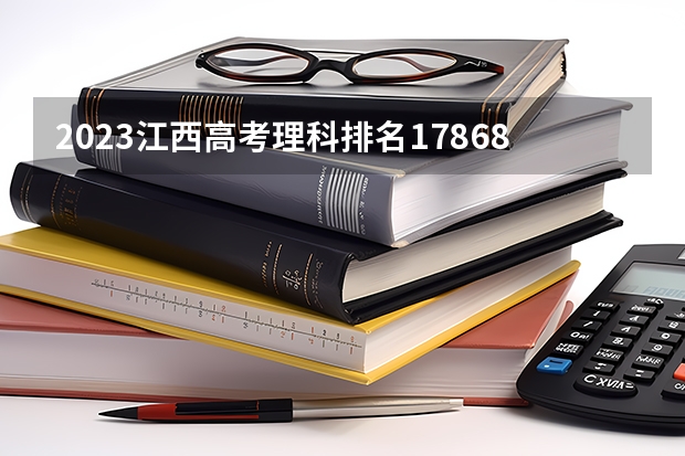 2023江西高考理科排名17868的考生报什么大学(2024分数线预测)