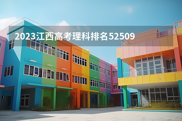 2023江西高考理科排名52509的考生报什么大学(2024分数线预测)