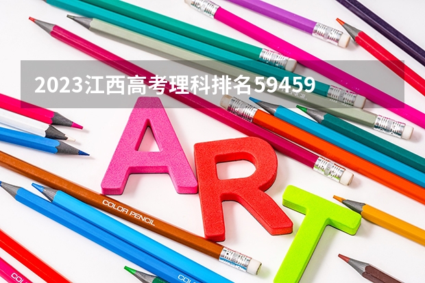 2023江西高考理科排名59459的考生报什么大学(2024分数线预测)