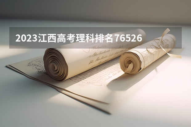 2023江西高考理科排名76526的考生报什么大学(2024分数线预测)