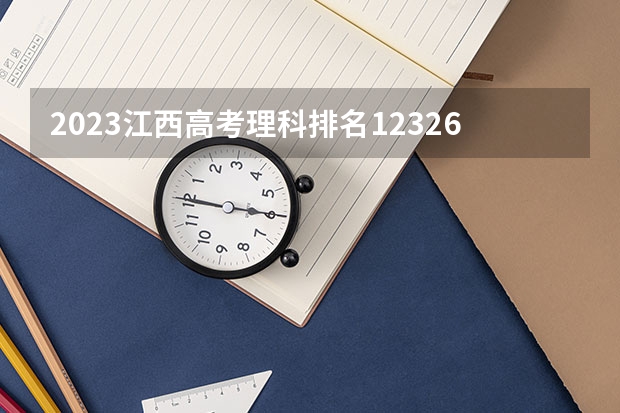 2023江西高考理科排名123262的考生报什么大学(2024分数线预测)