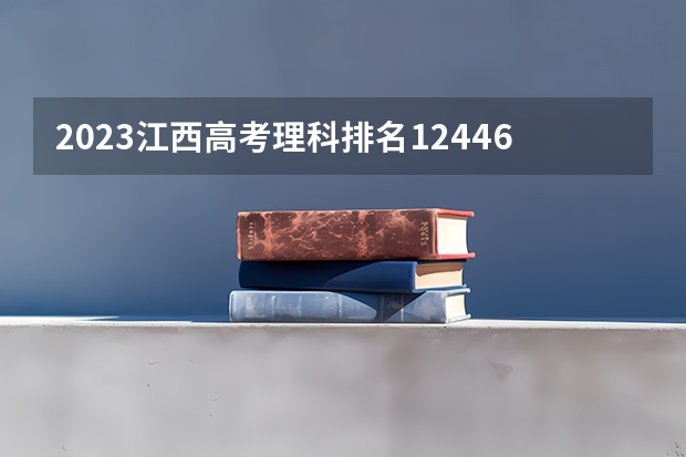 2023江西高考理科排名124464的考生报什么大学(2024分数线预测)