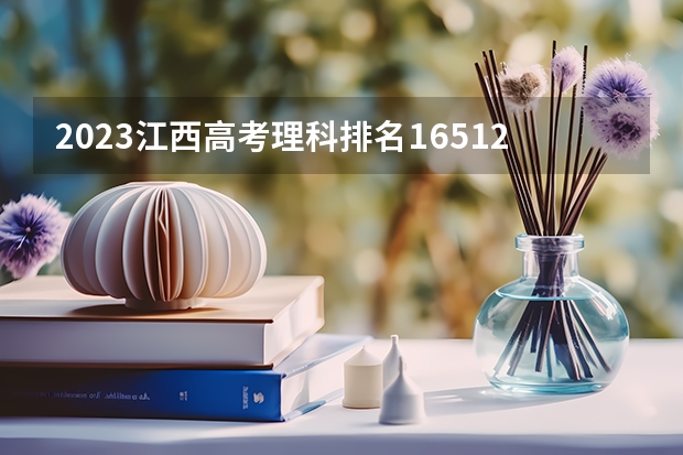 2023江西高考理科排名165126的考生报什么大学(2024分数线预测)