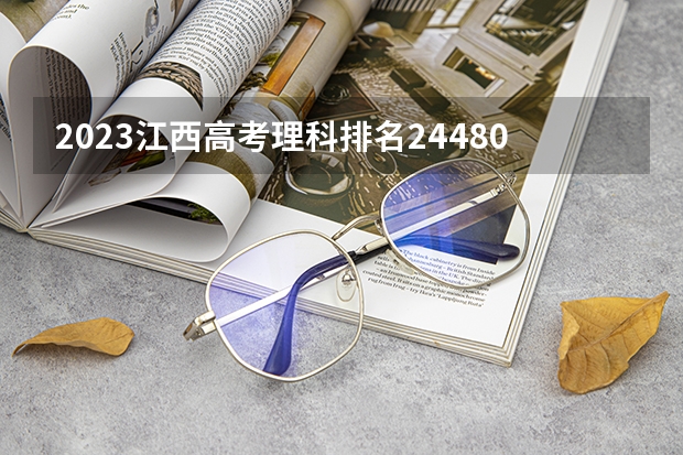 2023江西高考理科排名244804的考生报什么大学(2024分数线预测)