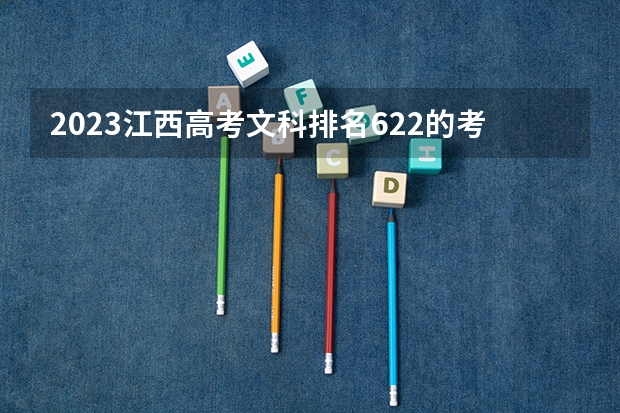 2023江西高考文科排名622的考生报什么大学(2024分数线预测)