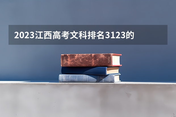 2023江西高考文科排名3123的考生报什么大学(2024分数线预测)