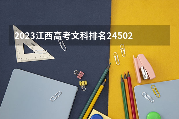 2023江西高考文科排名24502的考生报什么大学(2024分数线预测)