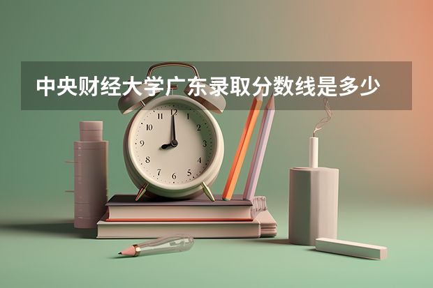 中央财经大学广东录取分数线是多少