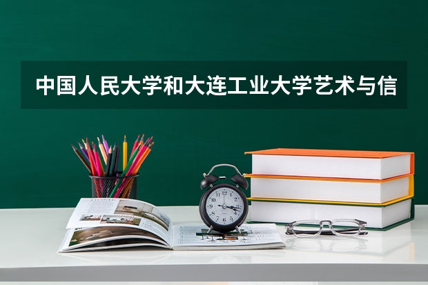 中国人民大学和大连工业大学艺术与信息工程学院哪个好