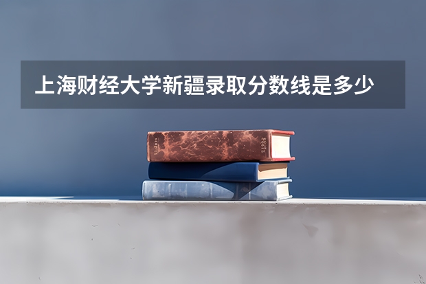 上海财经大学新疆录取分数线是多少