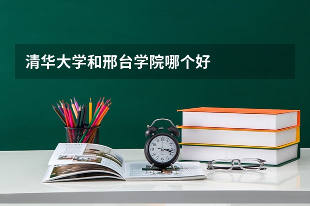 清华大学和邢台学院哪个好