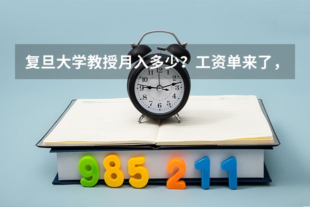 复旦大学教授月入多少？工资单来了，你羡慕吗？