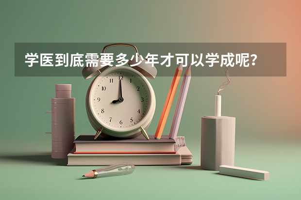 学医到底需要多少年才可以学成呢？