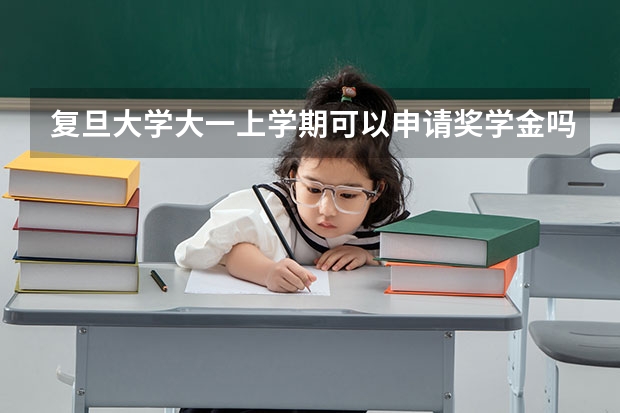 复旦大学大一上学期可以申请奖学金吗？