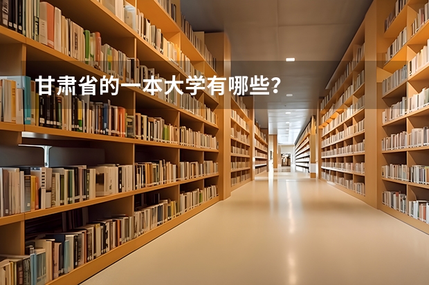 甘肃省的一本大学有哪些？