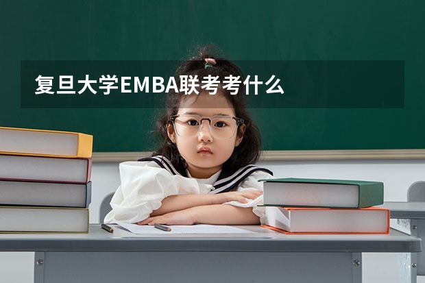 复旦大学EMBA联考考什么