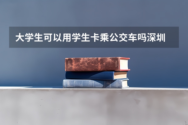 大学生可以用学生卡乘公交车吗深圳