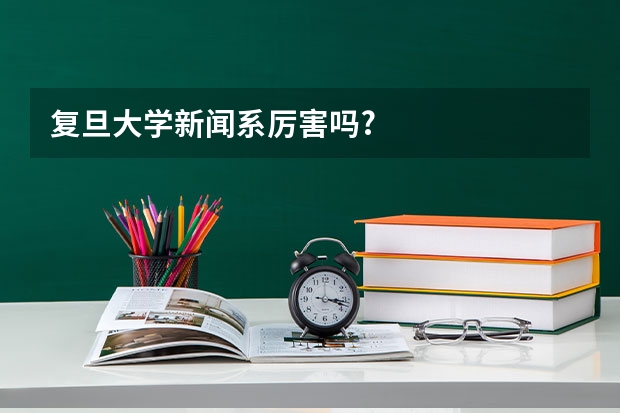 复旦大学新闻系厉害吗?