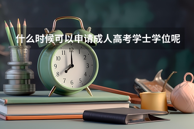 什么时候可以申请成人高考学士学位呢？