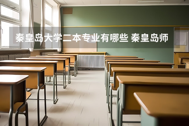 秦皇岛大学二本专业有哪些 秦皇岛师范大学是几本