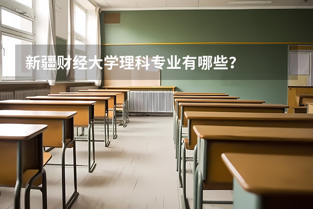 新疆财经大学理科专业有哪些？