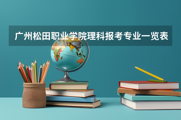 广州松田职业学院理科报考专业一览表